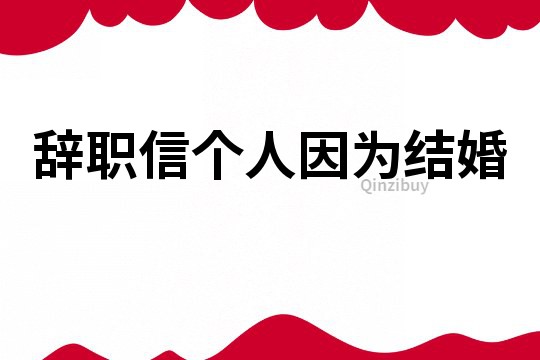 辭職信個人因為結婚