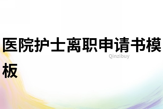 醫(yī)院護(hù)士離職申請書模板