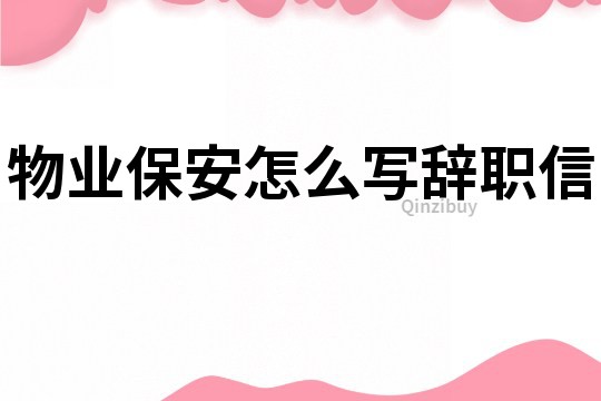 物業保安怎么寫辭職信