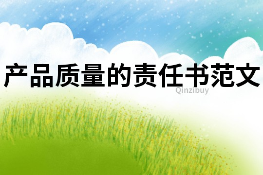 產(chǎn)品質(zhì)量的責(zé)任書范文