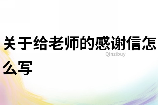關于給老師的感謝信怎么寫