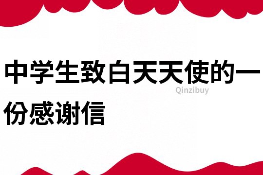 中學(xué)生致白天天使的一份感謝信
