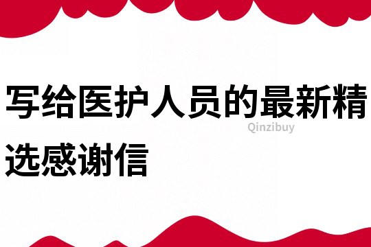 寫給醫(yī)護人員的最新精選感謝信