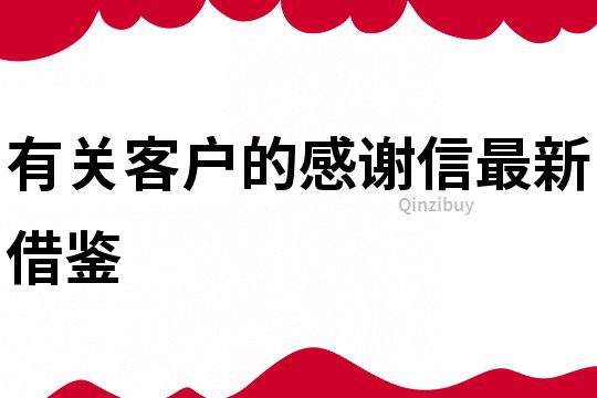 有關(guān)客戶(hù)的感謝信最新借鑒