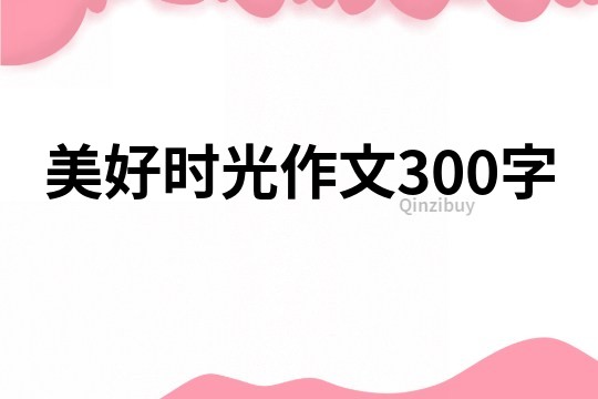美好時光作文300字