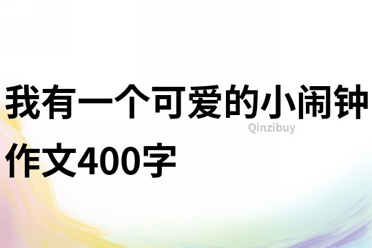 我有一個可愛的小鬧鐘作文400字