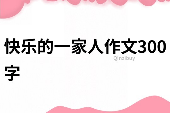 快樂的一家人作文300字