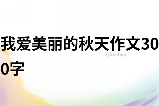 我愛美麗的秋天作文300字