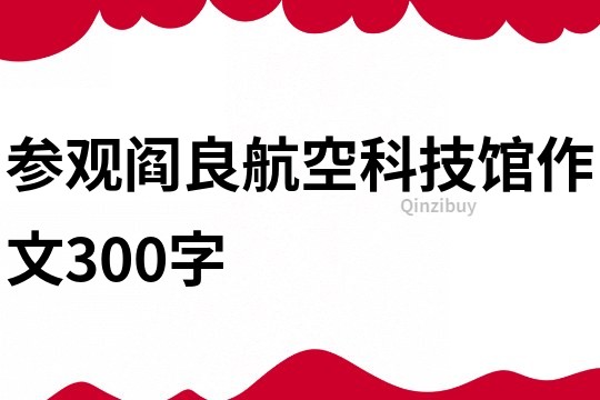 參觀閻良航空科技館作文300字