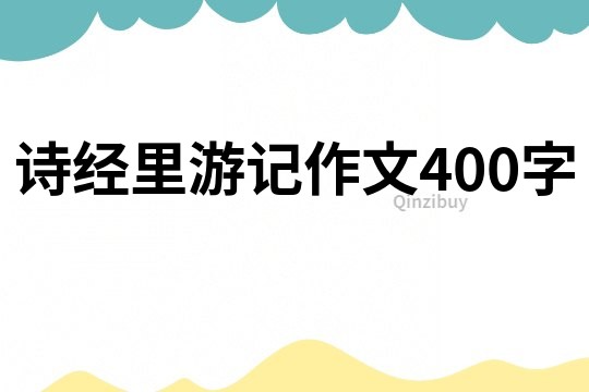 詩經(jīng)里游記作文400字
