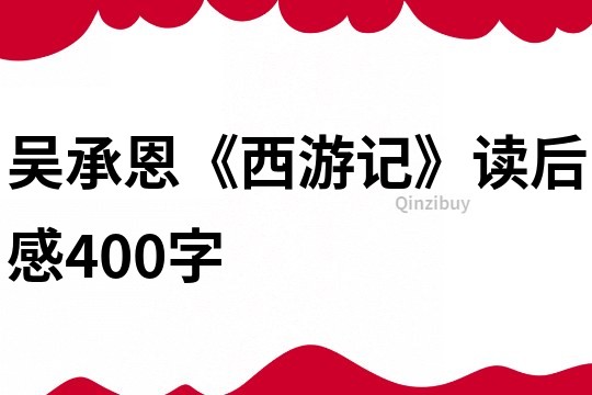 吳承恩《西游記》讀后感400字