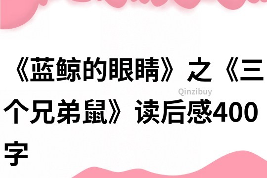 《藍鯨的眼睛》之《三個兄弟鼠》讀后感400字