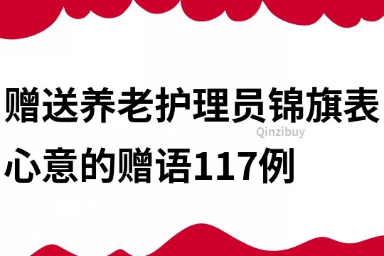 贈送養老護理員錦旗表心意的贈語117例