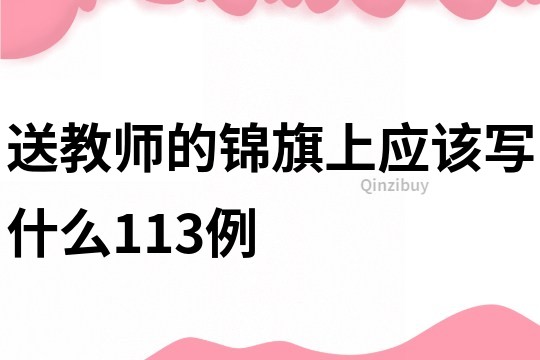 送教師的錦旗上應(yīng)該寫(xiě)什么113例