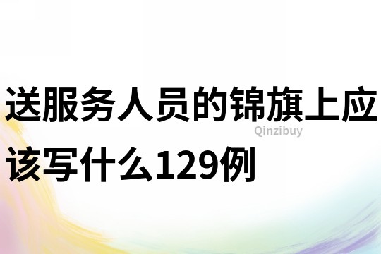 送服務人員的錦旗上應該寫什么129例