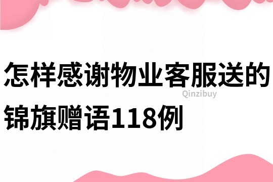 怎樣感謝物業客服送的錦旗贈語118例