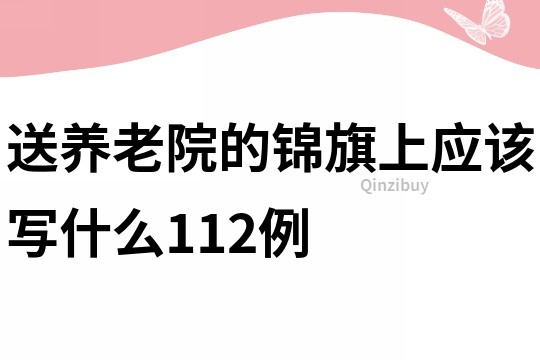 送養(yǎng)老院的錦旗上應(yīng)該寫什么112例