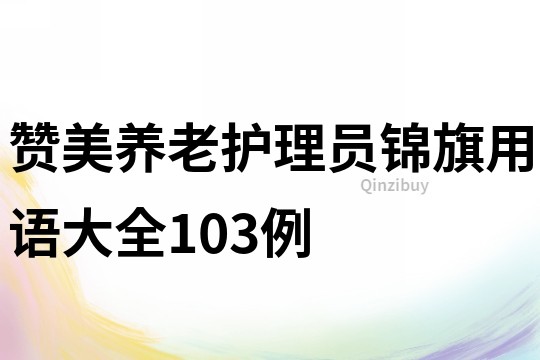 贊美養老護理員錦旗用語大全103例