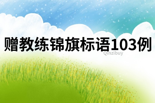 贈(zèng)教練錦旗標(biāo)語(yǔ)103例