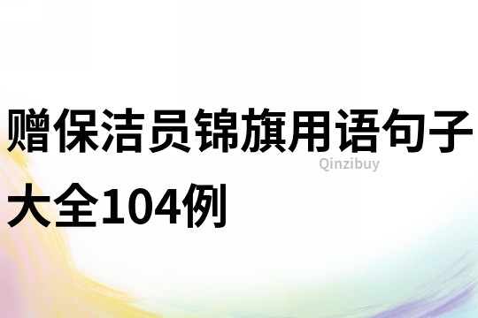 贈(zèng)保潔員錦旗用語(yǔ)句子大全104例