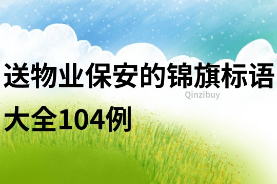 送物業(yè)保安的錦旗標(biāo)語(yǔ)大全104例