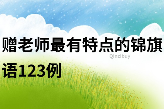 贈老師最有特點(diǎn)的錦旗語123例