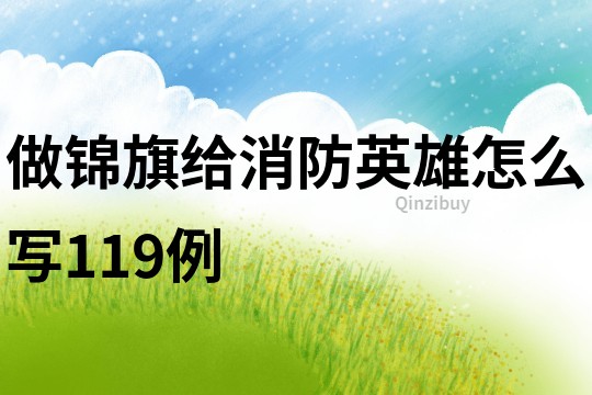 做錦旗給消防英雄怎么寫119例
