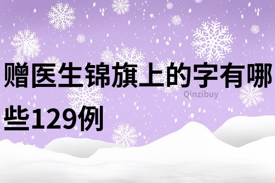 贈醫生錦旗上的字有哪些129例