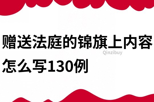 贈(zèng)送法庭的錦旗上內(nèi)容怎么寫130例