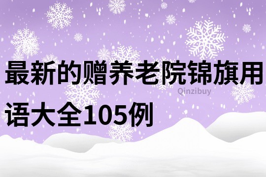 最新的贈(zèng)養(yǎng)老院錦旗用語大全105例