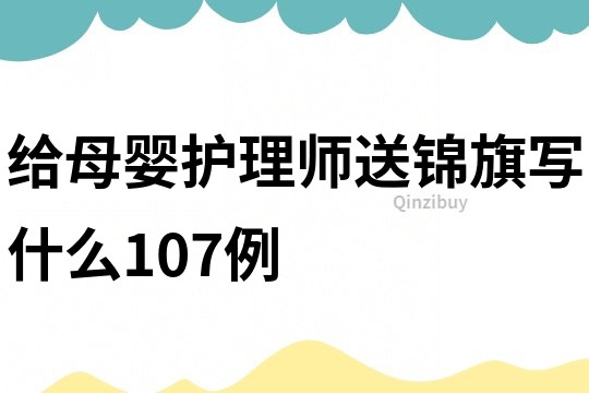 給母嬰護(hù)理師送錦旗寫(xiě)什么107例
