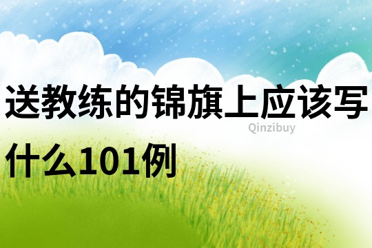 送教練的錦旗上應(yīng)該寫什么101例