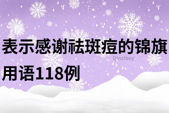 表示感謝祛斑痘的錦旗用語118例