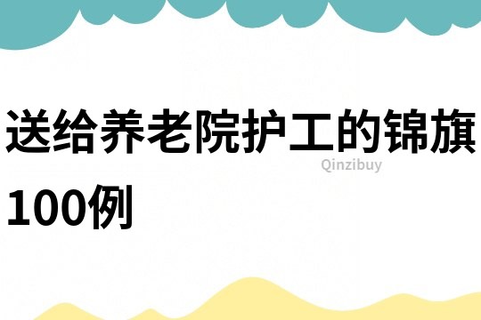 送給養(yǎng)老院護(hù)工的錦旗100例