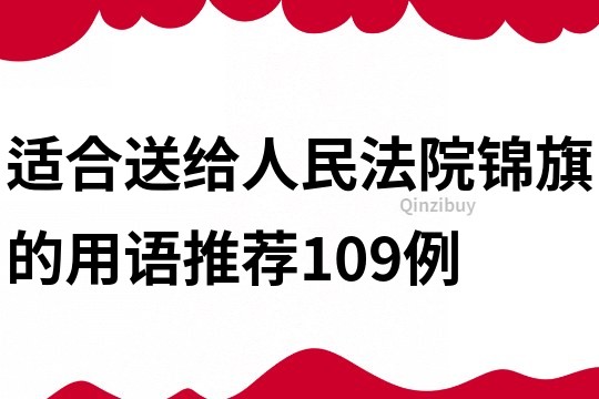 適合送給人民法院錦旗的用語推薦109例