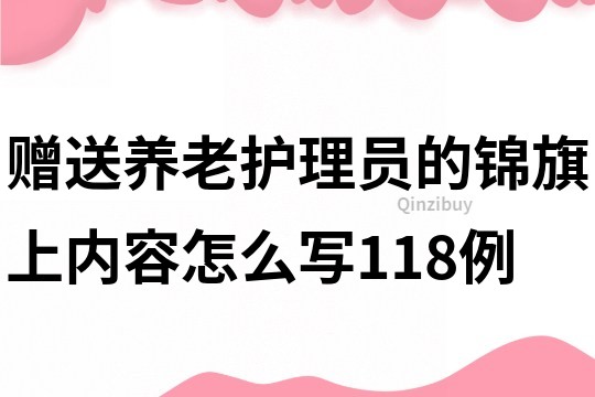 贈送養老護理員的錦旗上內容怎么寫118例