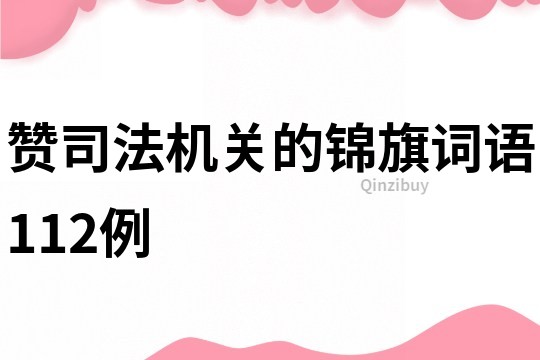 贊司法機關的錦旗詞語112例