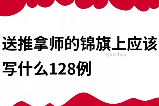 送推拿師的錦旗上應(yīng)該寫什么128例