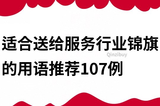 適合送給服務行業錦旗的用語推薦107例