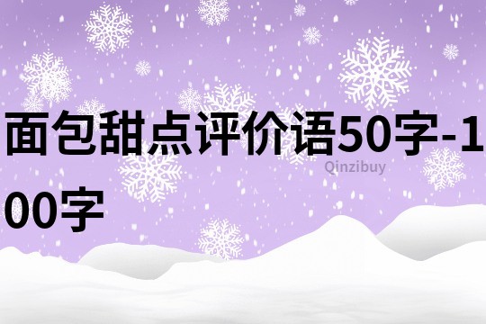 面包甜點(diǎn)評(píng)價(jià)語(yǔ)50字-100字