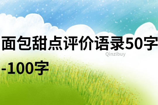 面包甜點(diǎn)評(píng)價(jià)語(yǔ)錄50字-100字
