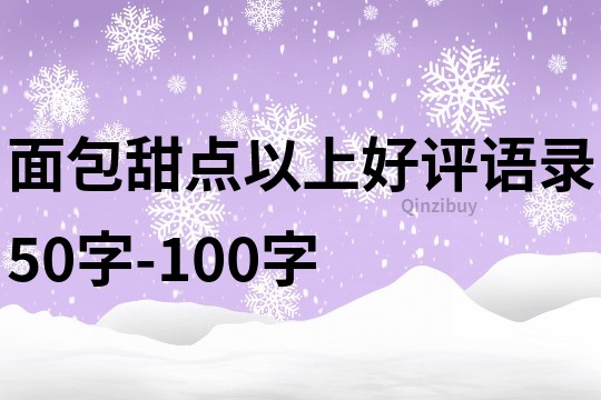 面包甜點(diǎn)以上好評(píng)語(yǔ)錄50字-100字