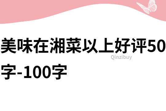 美味在湘菜以上好評50字-100字