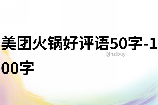 美團(tuán)火鍋好評(píng)語(yǔ)50字-100字