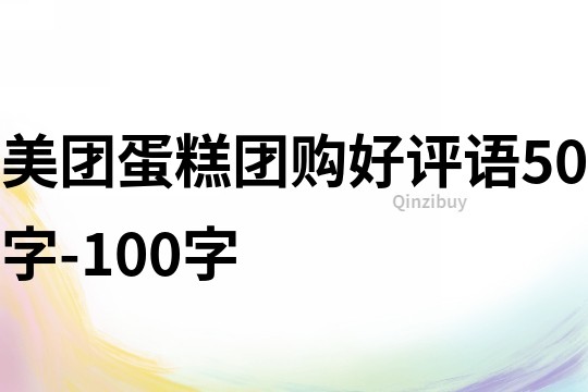 美團(tuán)蛋糕團(tuán)購(gòu)好評(píng)語(yǔ)50字-100字