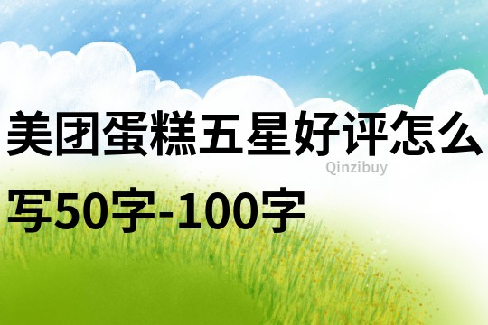 美團蛋糕五星好評怎么寫50字-100字