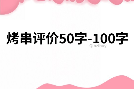 烤串評(píng)價(jià)50字-100字