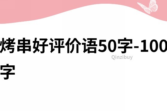 烤串好評價語50字-100字