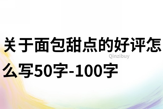 關(guān)于面包甜點的好評怎么寫50字-100字