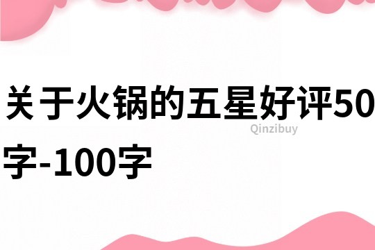 關于火鍋的五星好評50字-100字